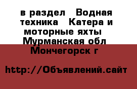  в раздел : Водная техника » Катера и моторные яхты . Мурманская обл.,Мончегорск г.